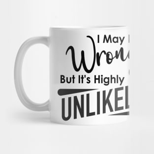 Funny I May Be Wrong But It's Highly Unlikely Humorous Sarcastic Mug